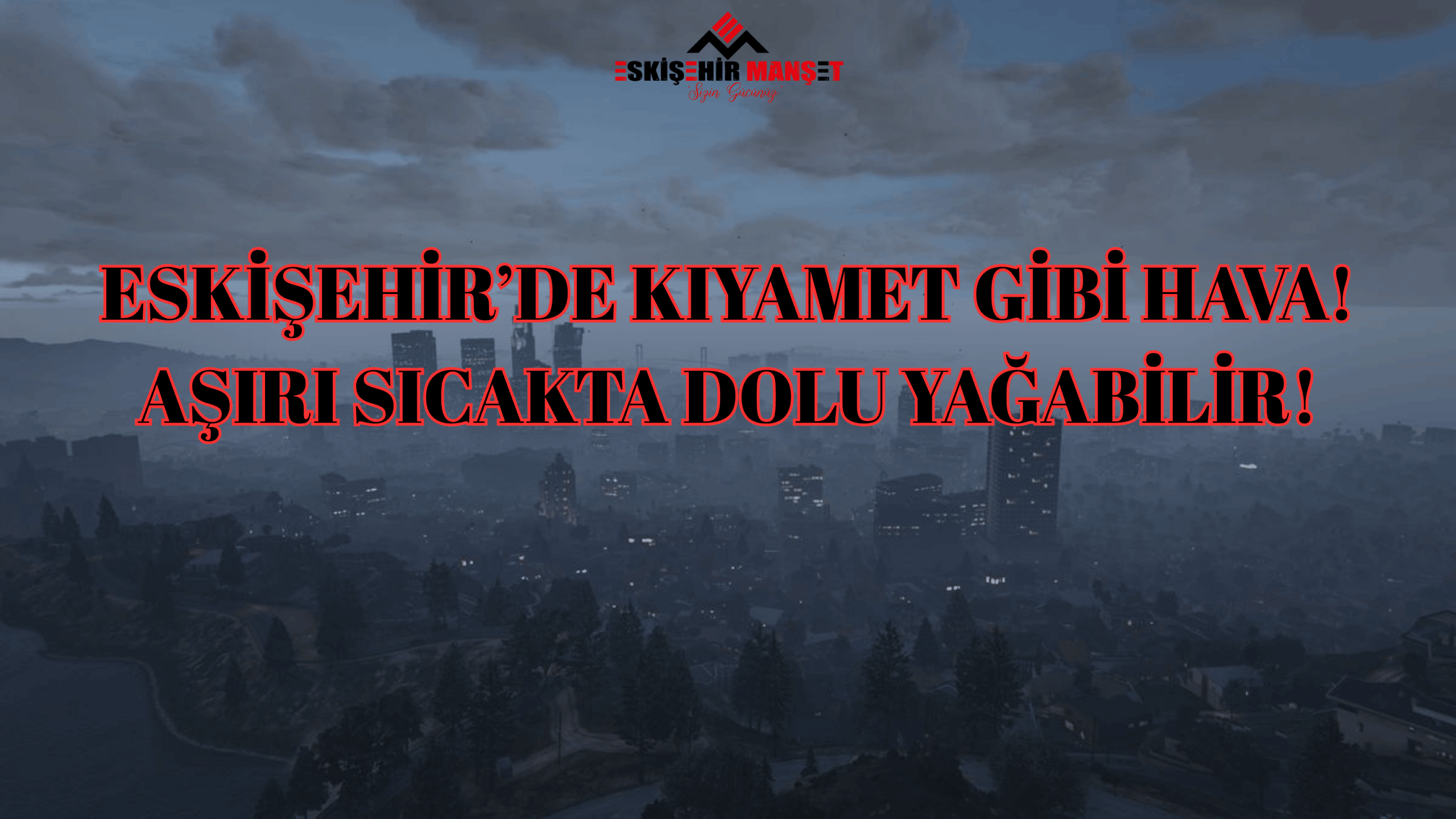 Eskişehir'de Kıyameti Andıran Hava! Aşırı Sıcakta Dolu Uyarısı!