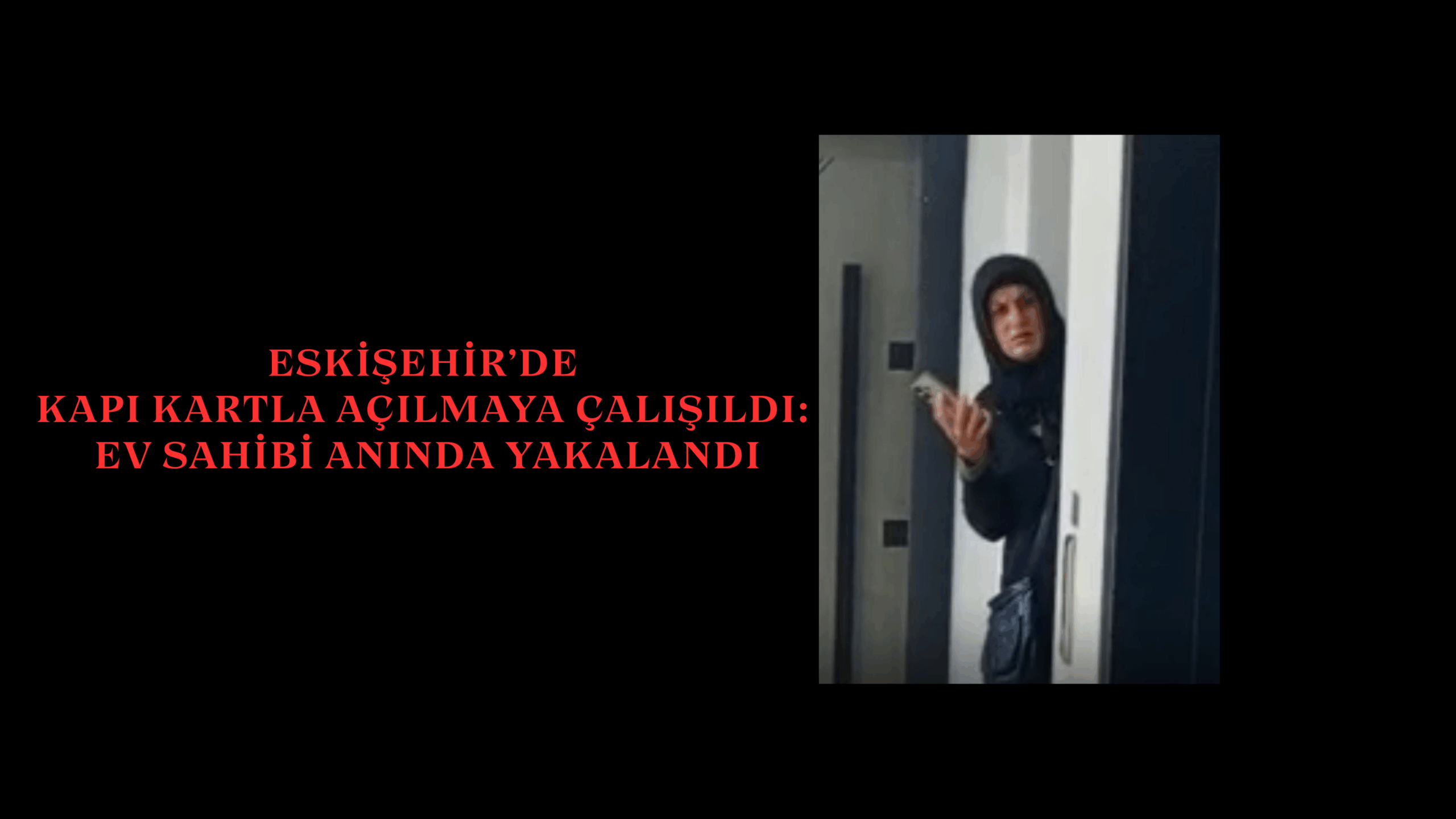 Eskişehir’de Kapı Kartla Açılmaya Çalışıldı: Ev Sahibi Anında Yakalandı!