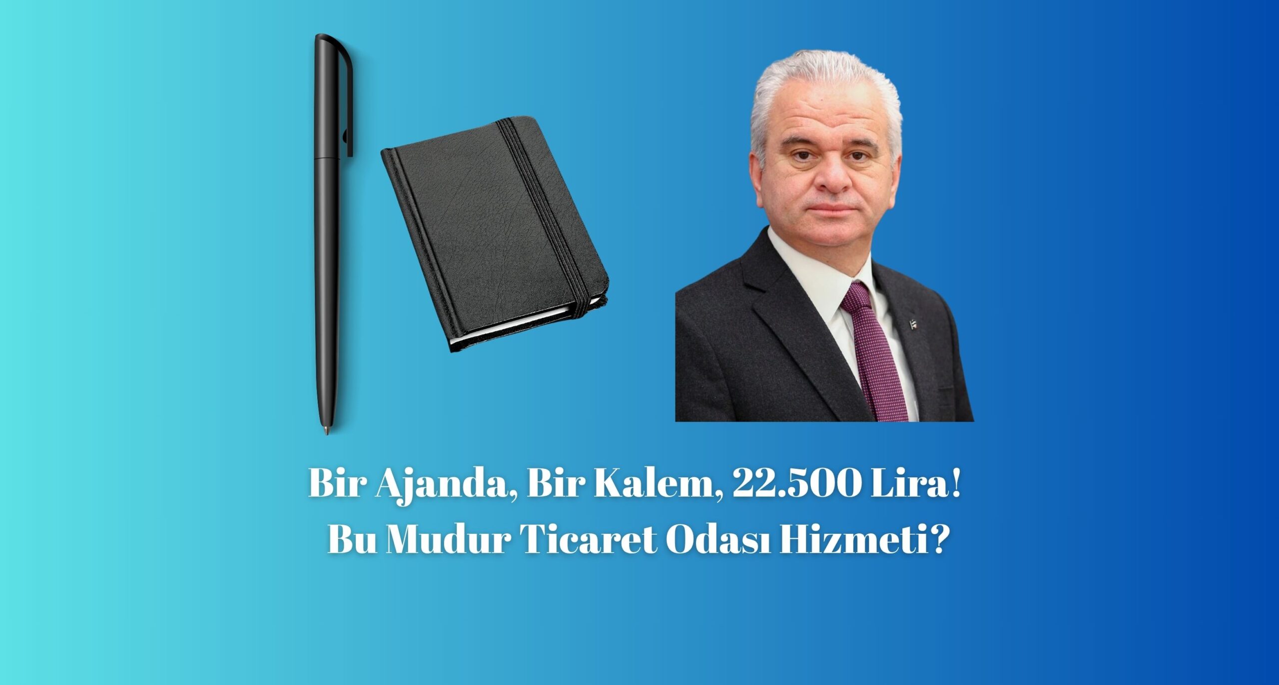 Bir Ajanda, Bir Kalem 22.500 Lira! Bu Mudur Ticaret Odası Hizmeti?