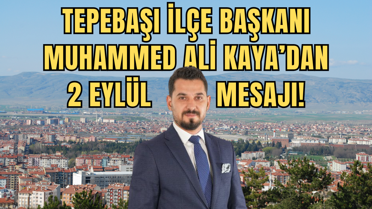TEPEBAŞI İLÇE BAŞKANI MUHAMMED ALİ KAYA’DAN 2 EYLÜL MESAJI!