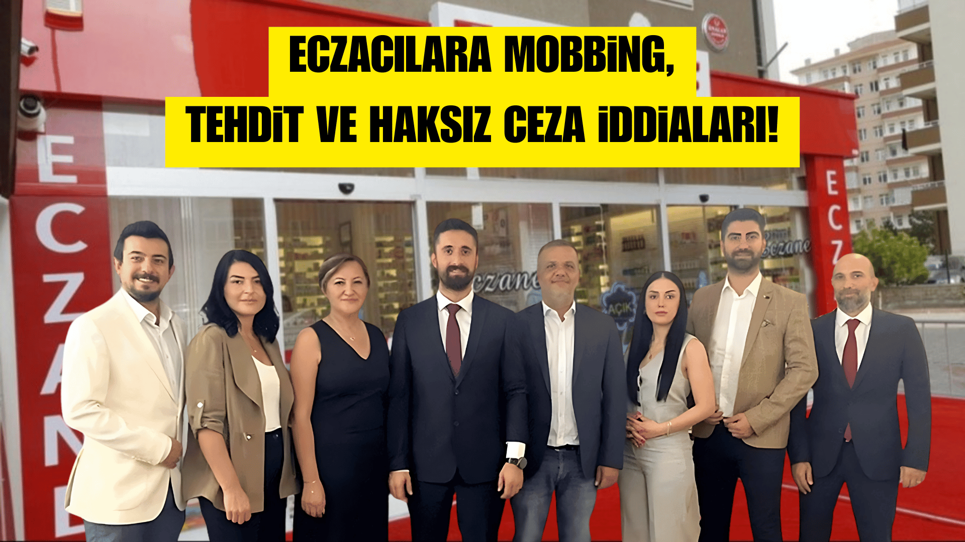 ECZACILARA MOBBİNG, TEHDİT VE HAKSIZ CEZA İDDİALARI!